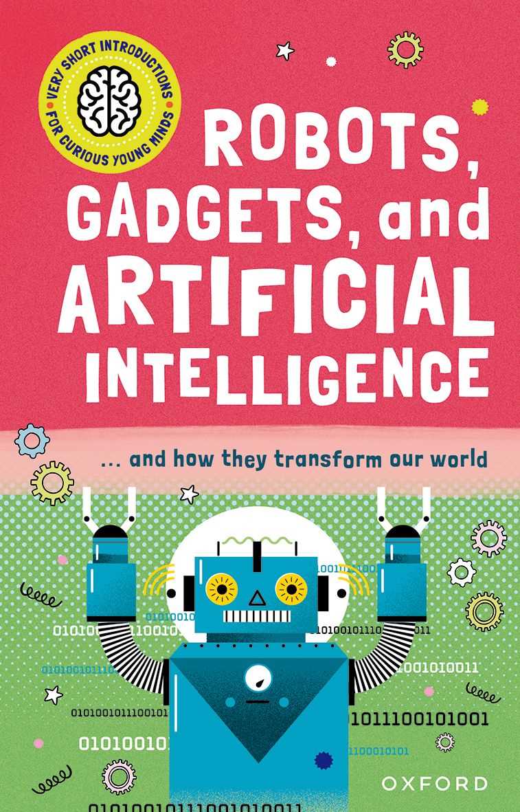 Robots, Gadgets, and Artificial Intelligence (Very Short Introduction for Curious Young Minds)