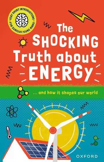 The Shocking Truth about Energy (Very Short Introductions for Curious Young Minds)