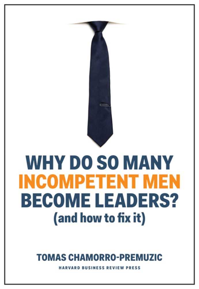 Why So Many Incompetent Men Become Leaders (and How You Can Fix It)
